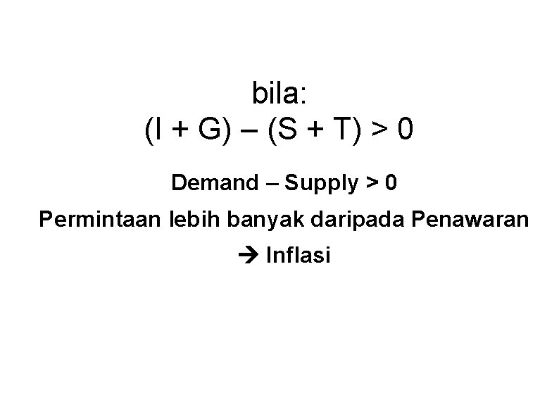 bila: (I + G) – (S + T) > 0 Demand – Supply > bila: (I + G) – (S + T) > 0 Demand – Supply >