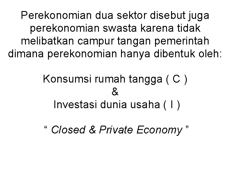 Perekonomian dua sektor disebut juga perekonomian swasta karena tidak melibatkan campur tangan pemerintah dimana