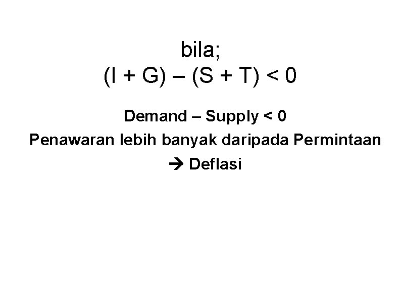 bila; (I + G) – (S + T) < 0 Demand – Supply <