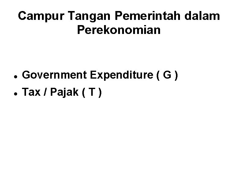 Campur Tangan Pemerintah dalam Perekonomian Government Expenditure ( G ) Tax / Pajak (