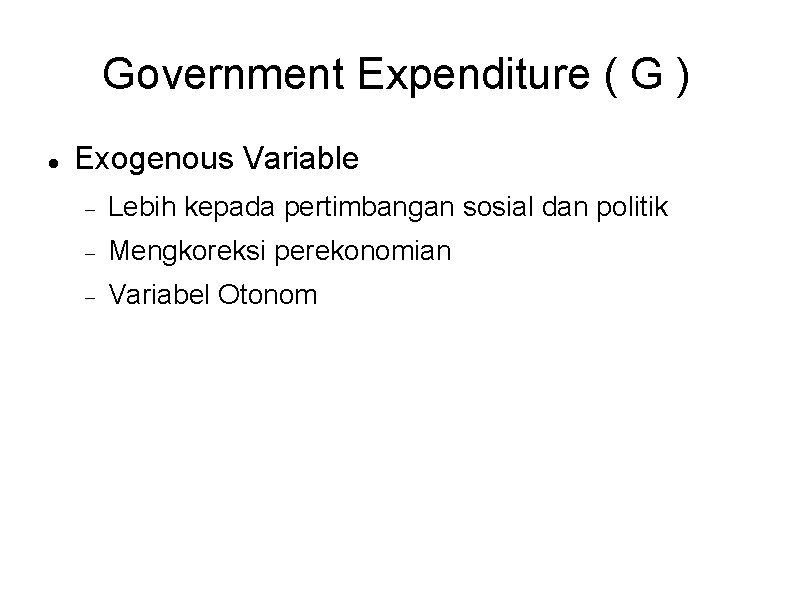 Government Expenditure ( G ) Exogenous Variable Lebih kepada pertimbangan sosial dan politik Mengkoreksi