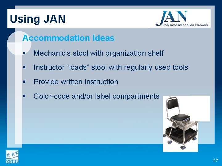 Using JAN Accommodation Ideas § Mechanic’s stool with organization shelf § Instructor “loads” stool