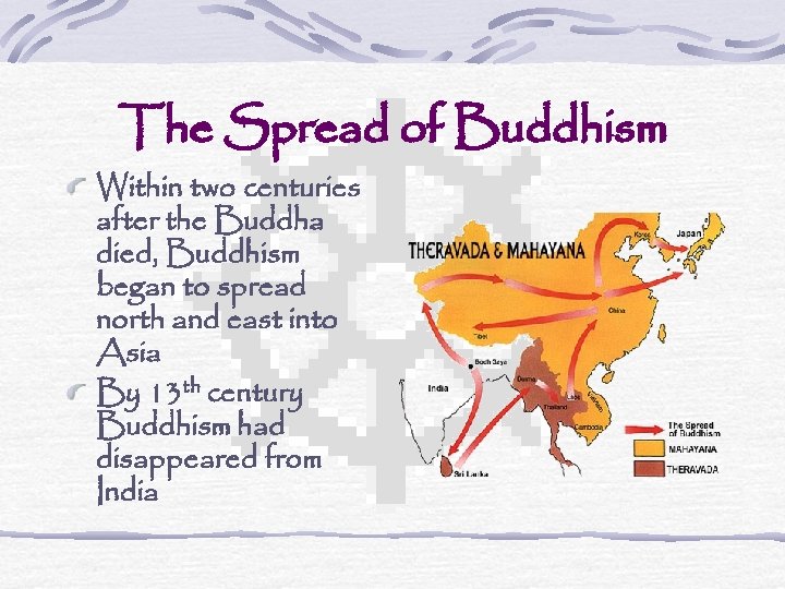 The Spread of Buddhism Within two centuries after the Buddha died, Buddhism began to