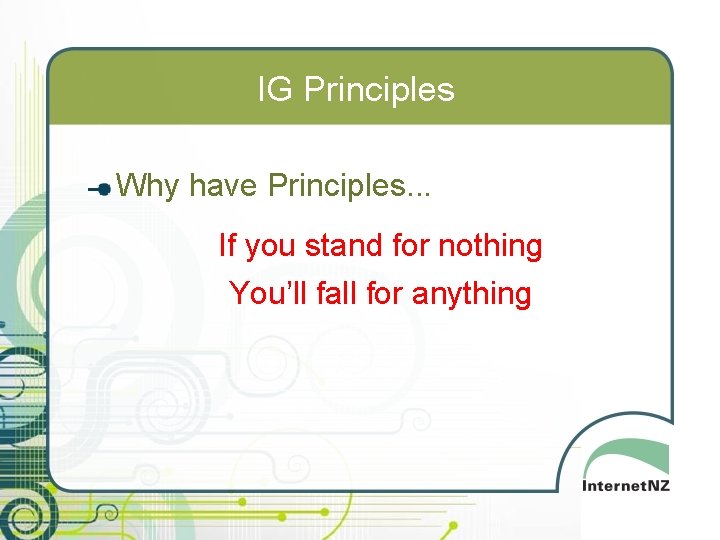 IG Principles Why have Principles. . . If you stand for nothing You’ll fall