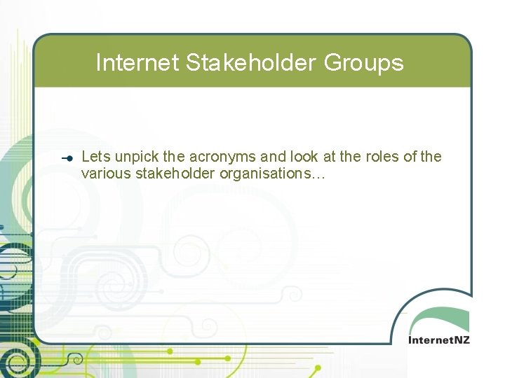 Internet Stakeholder Groups Lets unpick the acronyms and look at the roles of the
