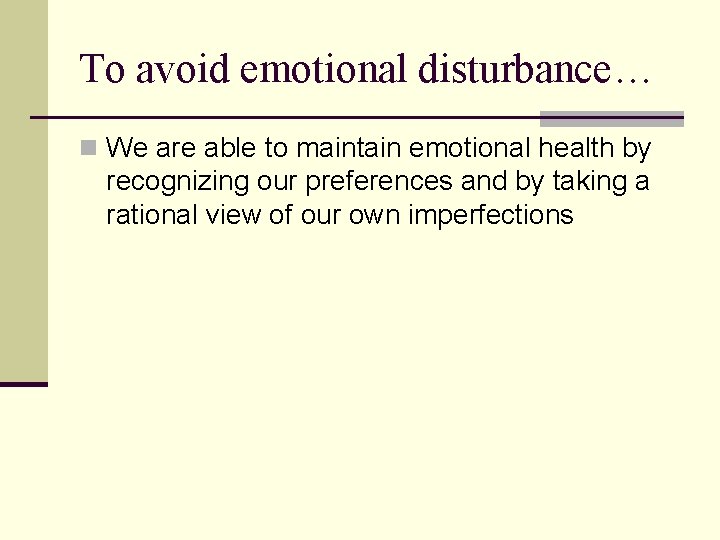 To avoid emotional disturbance… n We are able to maintain emotional health by recognizing