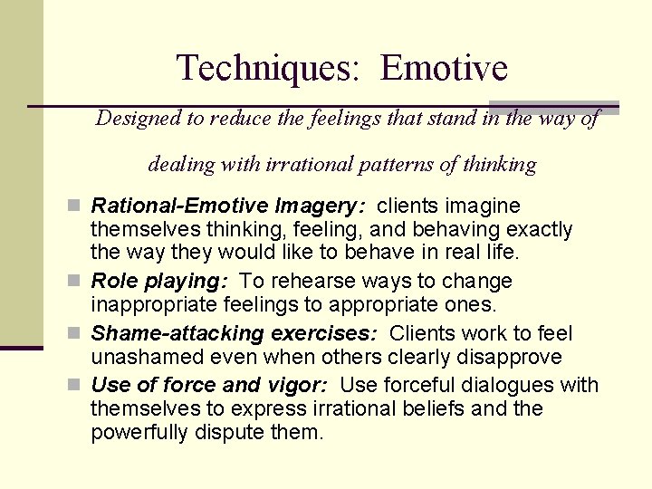 Techniques: Emotive Designed to reduce the feelings that stand in the way of dealing