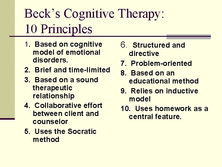 Beck’s Cognitive Therapy: 10 Principles 1. Based on cognitive model of emotional disorders. 2.