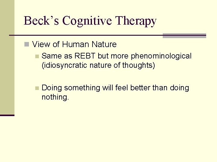 Beck’s Cognitive Therapy n View of Human Nature n Same as REBT but more