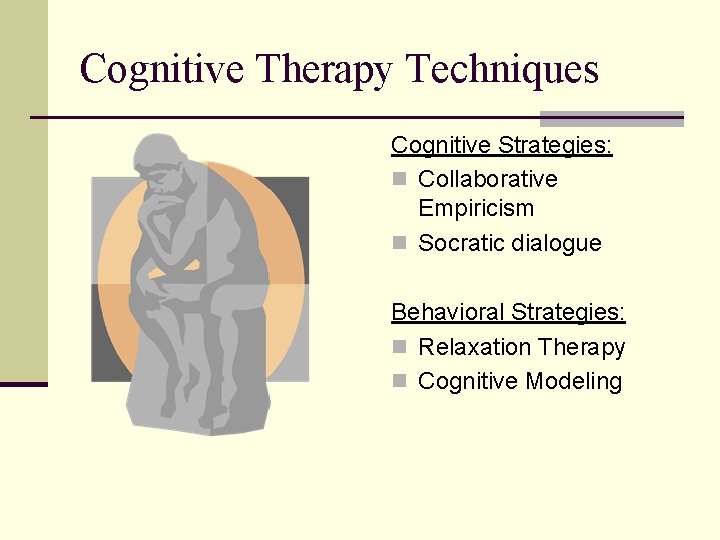 Cognitive Therapy Techniques Cognitive Strategies: n Collaborative Empiricism n Socratic dialogue Behavioral Strategies: n