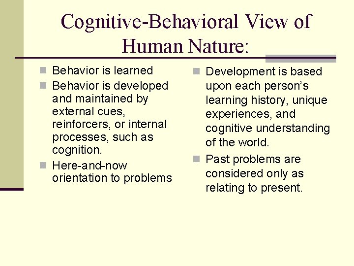 Cognitive-Behavioral View of Human Nature: n Behavior is learned n Behavior is developed and