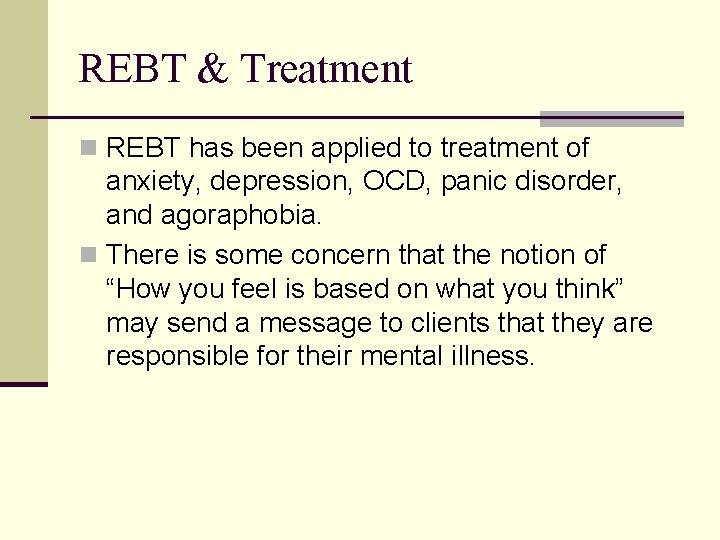 REBT & Treatment n REBT has been applied to treatment of anxiety, depression, OCD,