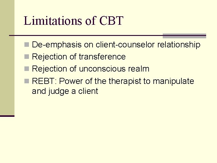 Limitations of CBT n De-emphasis on client-counselor relationship n Rejection of transference n Rejection