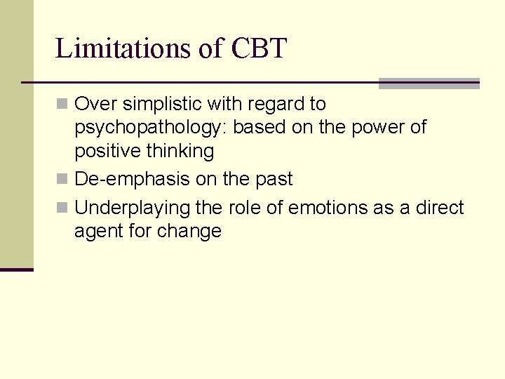 Limitations of CBT n Over simplistic with regard to psychopathology: based on the power