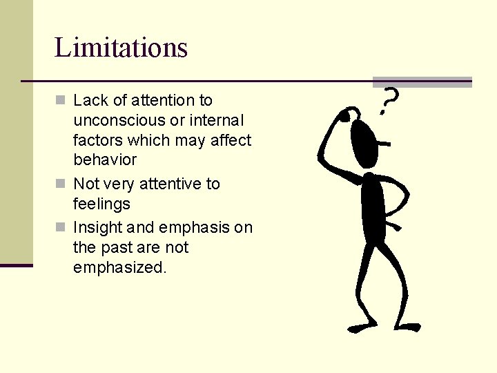 Limitations n Lack of attention to unconscious or internal factors which may affect behavior