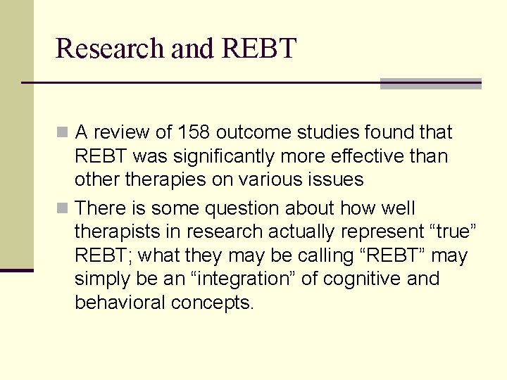 Research and REBT n A review of 158 outcome studies found that REBT was