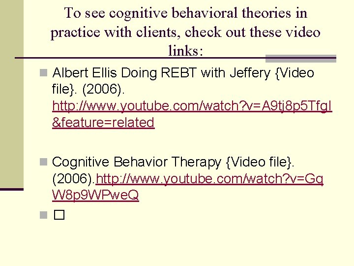 To see cognitive behavioral theories in practice with clients, check out these video links: