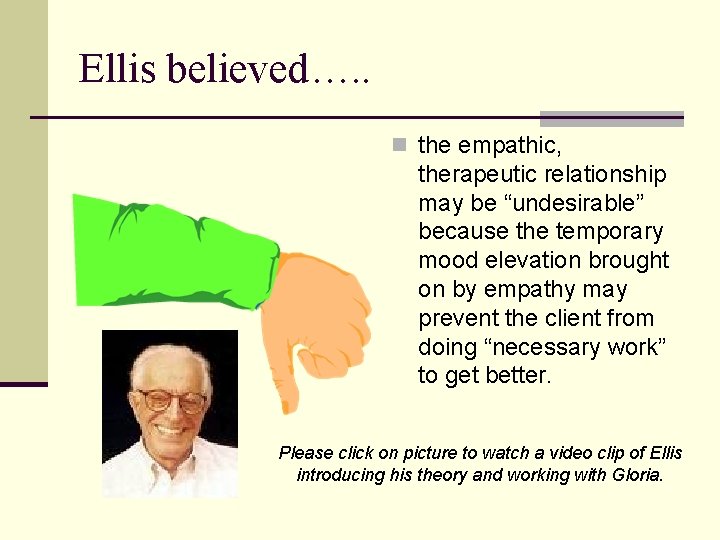 Ellis believed…. . n the empathic, therapeutic relationship may be “undesirable” because the temporary