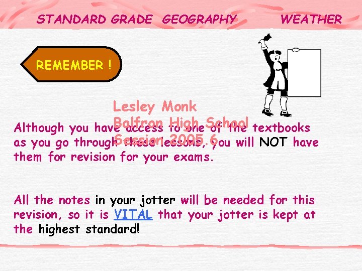 STANDARD GRADE GEOGRAPHY WEATHER REMEMBER ! Lesley Monk Balfron High Although you have access