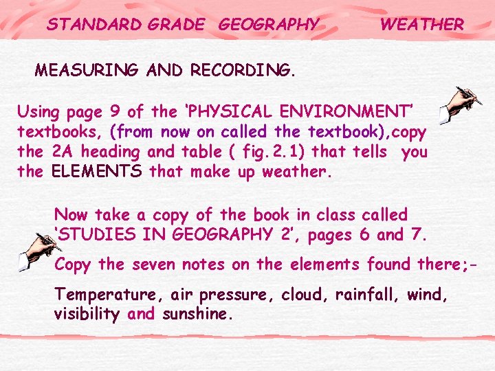 STANDARD GRADE GEOGRAPHY WEATHER MEASURING AND RECORDING. Using page 9 of the ‘PHYSICAL ENVIRONMENT’