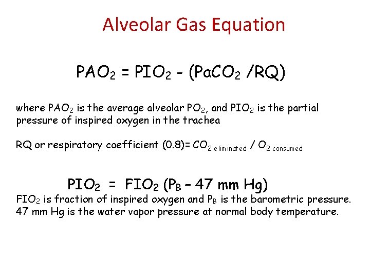 Alveolar Gas Equation PAO 2 = PIO 2 - (Pa. CO 2 /RQ) where