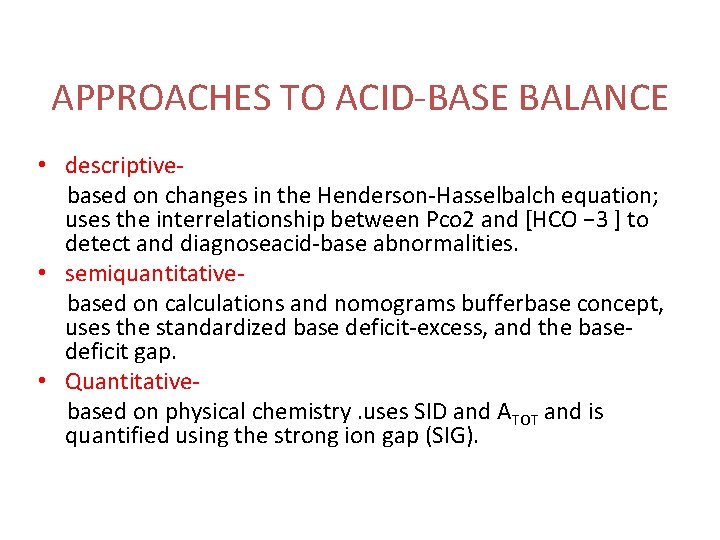 APPROACHES TO ACID-BASE BALANCE • descriptivebased on changes in the Henderson-Hasselbalch equation; uses the