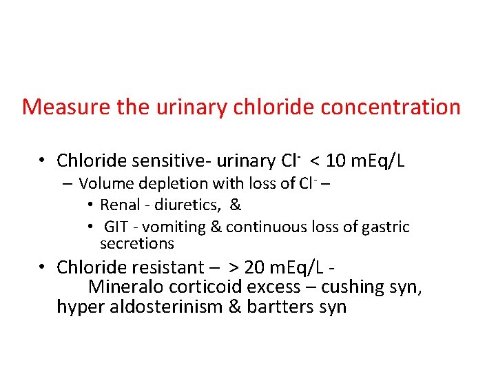 Measure the urinary chloride concentration • Chloride sensitive- urinary Cl- < 10 m. Eq/L