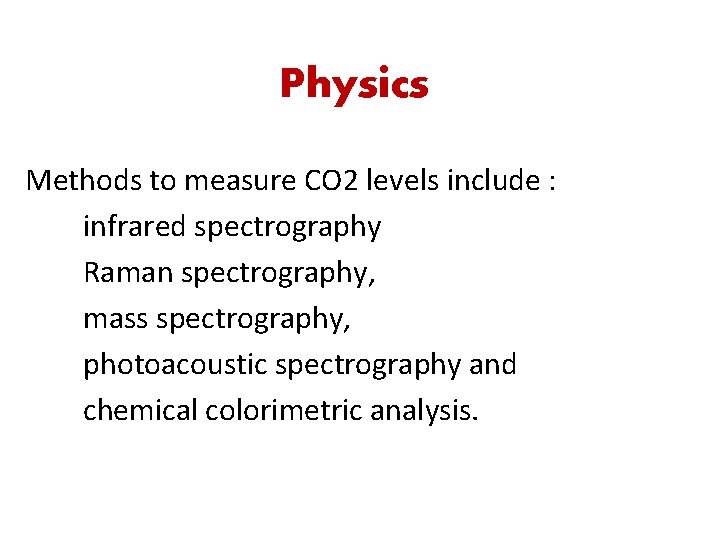 Physics Methods to measure CO 2 levels include : infrared spectrography Raman spectrography, mass