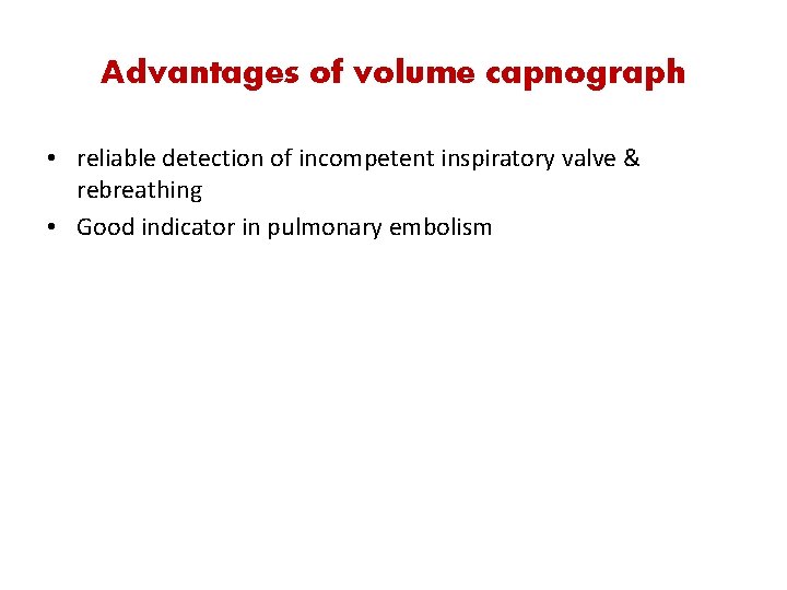 Advantages of volume capnograph • reliable detection of incompetent inspiratory valve & rebreathing •