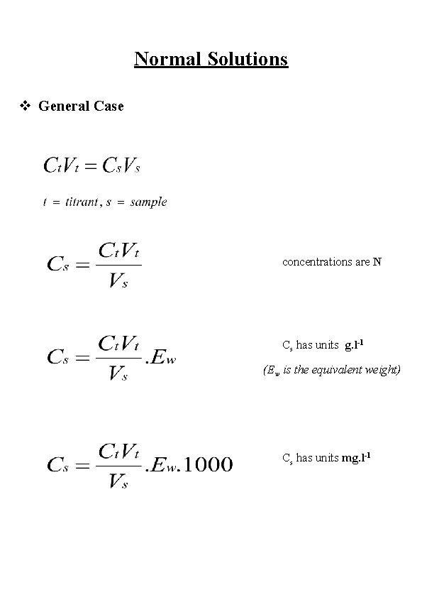 Normal Solutions v General Case concentrations are N Cs has units g. l-1 (Ew