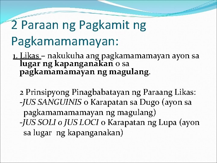 2 Paraan ng Pagkamit ng Pagkamamamayan: 1. Likas – nakukuha ang pagkamamamayan ayon sa