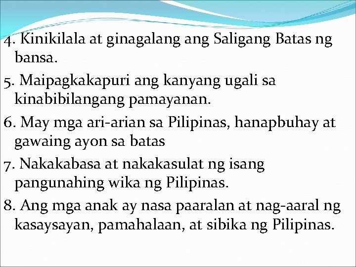 4. Kinikilala at ginagalang Saligang Batas ng bansa. 5. Maipagkakapuri ang kanyang ugali sa