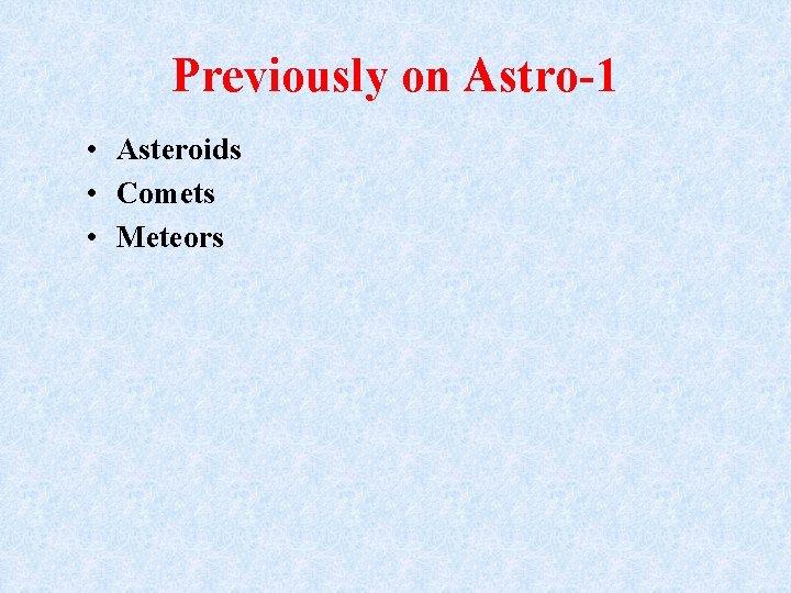 Previously on Astro-1 • Asteroids • Comets • Meteors 