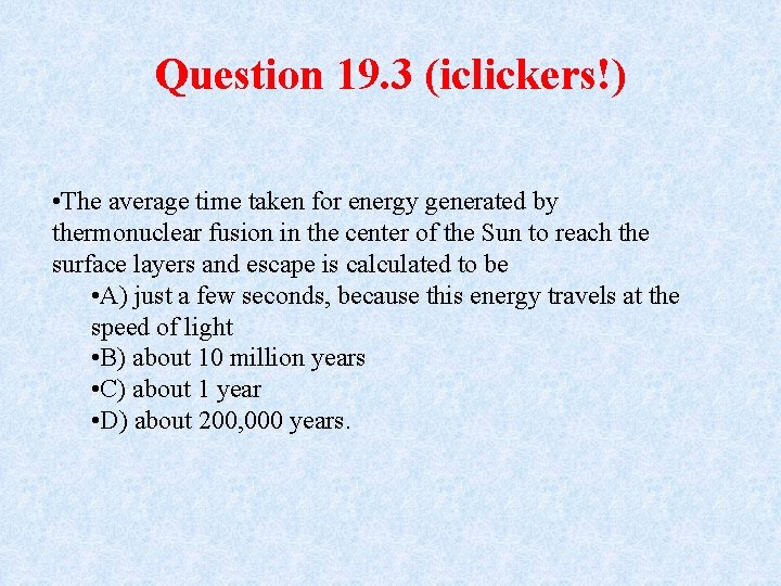 Question 19. 3 (iclickers!) • The average time taken for energy generated by thermonuclear