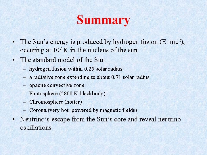 Summary • The Sun’s energy is produced by hydrogen fusion (E=mc 2), occuring at