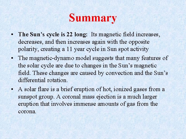 Summary • The Sun’s cycle is 22 long: Its magnetic field increases, decreases, and