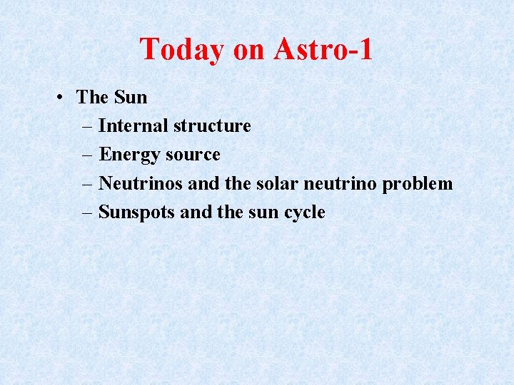 Today on Astro-1 • The Sun – Internal structure – Energy source – Neutrinos