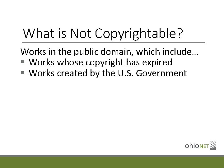 What is Not Copyrightable? Works in the public domain, which include… § Works whose