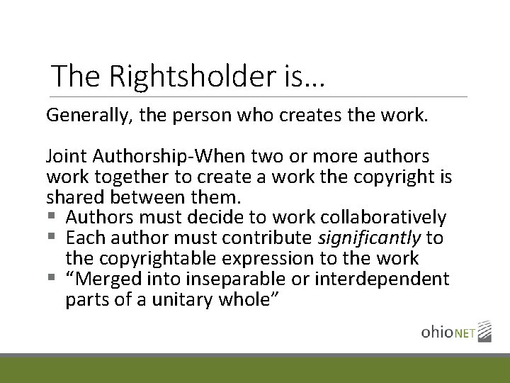 The Rightsholder is… Generally, the person who creates the work. Joint Authorship-When two or