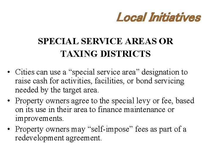 Local Initiatives SPECIAL SERVICE AREAS OR TAXING DISTRICTS • Cities can use a “special