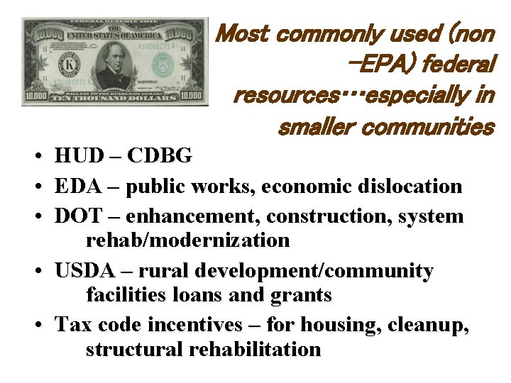 Most commonly used (non -EPA) federal resources…especially in smaller communities • • • HUD