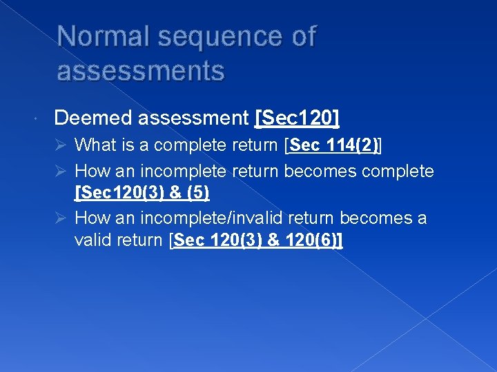 Normal sequence of assessments Deemed assessment [Sec 120] Ø What is a complete return