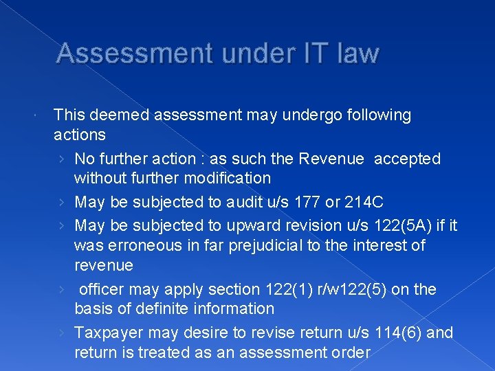 Assessment under IT law This deemed assessment may undergo following actions › No further