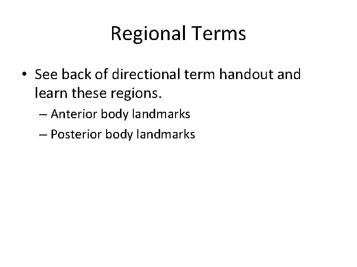 Regional Terms • See back of directional term handout and learn these regions. –