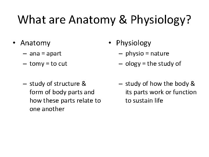 What are Anatomy & Physiology? • Anatomy • Physiology – ana = apart –