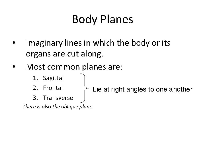 Body Planes • • Imaginary lines in which the body or its organs are