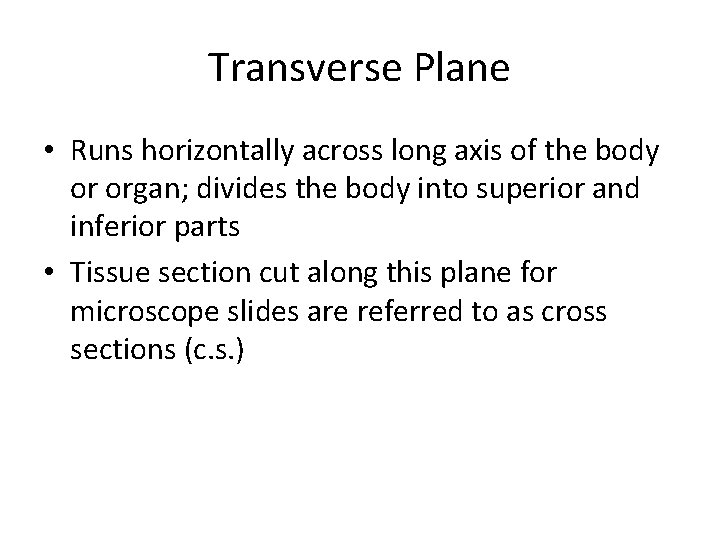 Transverse Plane • Runs horizontally across long axis of the body or organ; divides