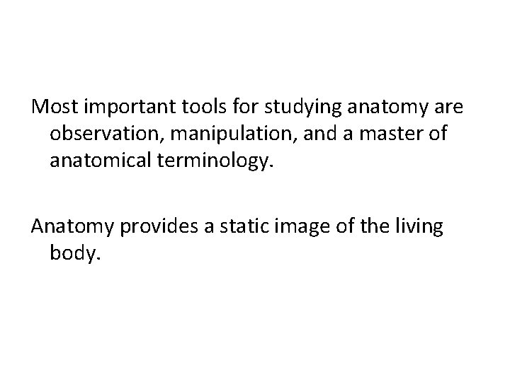 Most important tools for studying anatomy are observation, manipulation, and a master of anatomical