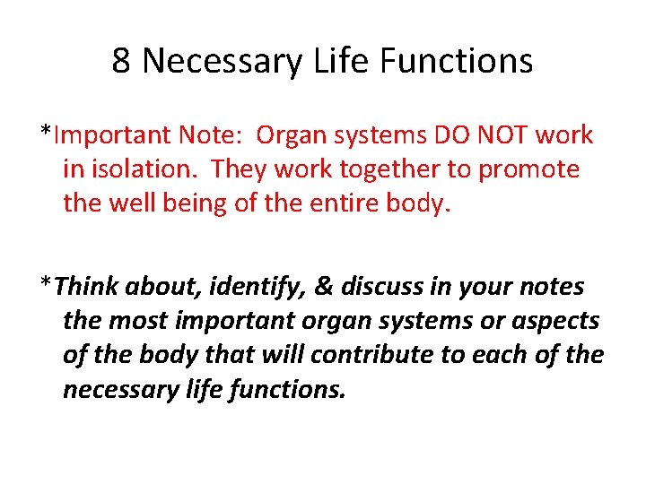 8 Necessary Life Functions *Important Note: Organ systems DO NOT work in isolation. They 8 Necessary Life Functions *Important Note: Organ systems DO NOT work in isolation. They