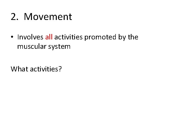 2. Movement • Involves all activities promoted by the muscular system What activities? 2. Movement • Involves all activities promoted by the muscular system What activities?
